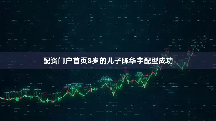 配资门户首页8岁的儿子陈华宇配型成功
