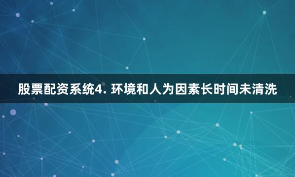 股票配资系统4. 环境和人为因素长时间未清洗