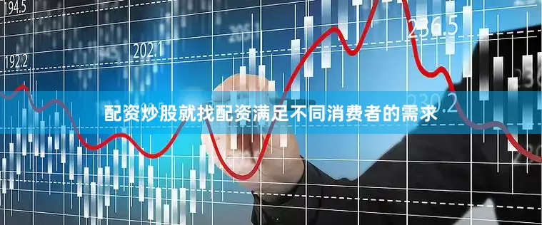 配资炒股就找配资满足不同消费者的需求