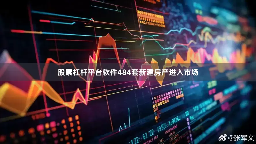 股票杠杆平台软件484套新建房产进入市场