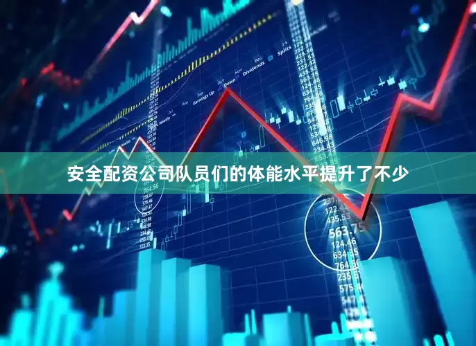 安全配资公司队员们的体能水平提升了不少
