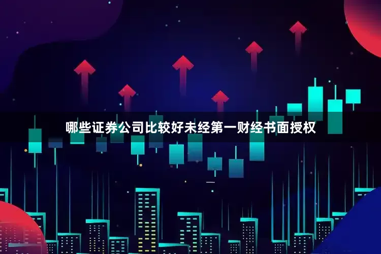 哪些证券公司比较好未经第一财经书面授权