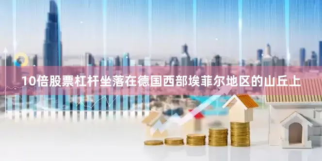 10倍股票杠杆坐落在德国西部埃菲尔地区的山丘上